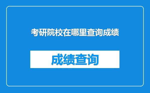 考研院校在哪里查询成绩