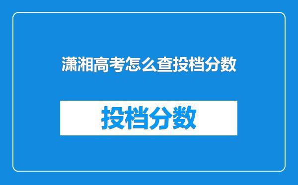 潇湘高考怎么查投档分数