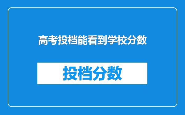 高考投档能看到学校分数