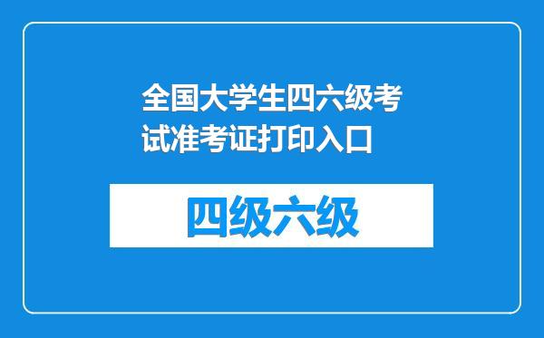 全国大学生四六级考试准考证打印入口