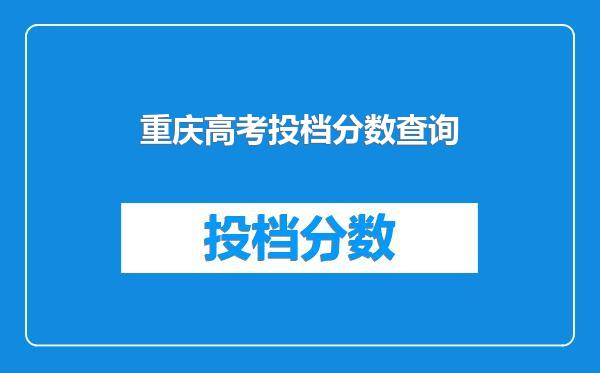 重庆高考投档分数查询