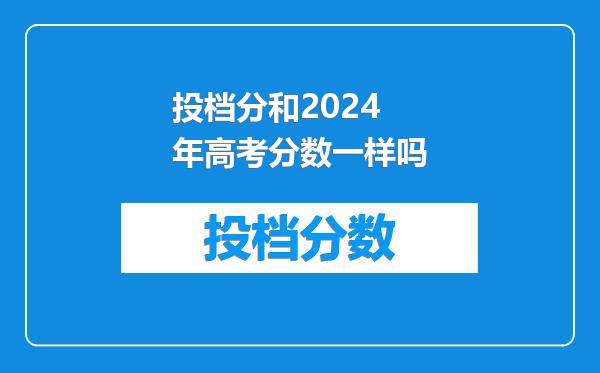 投档分和2024年高考分数一样吗