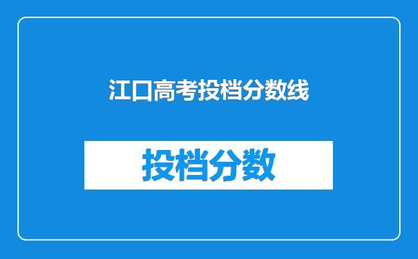 江口高考投档分数线