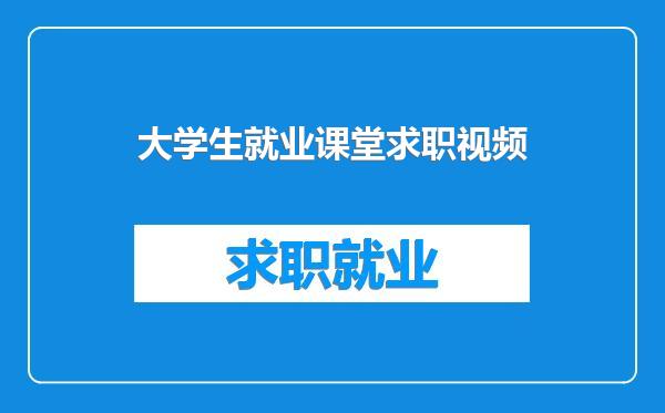 大学生就业课堂求职视频