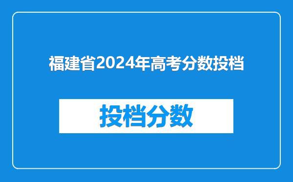 福建省2024年高考分数投档