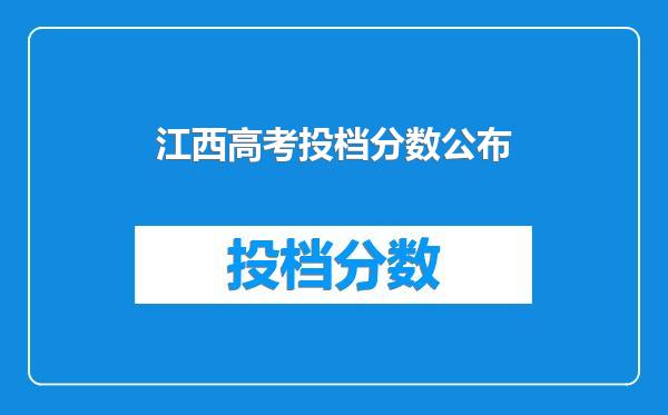 江西高考投档分数公布