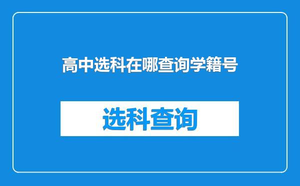 高中选科在哪查询学籍号