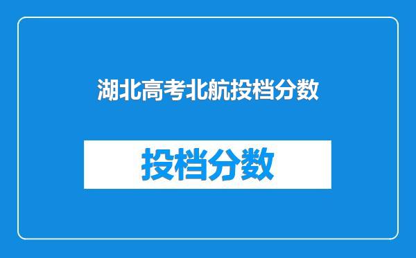 湖北高考北航投档分数