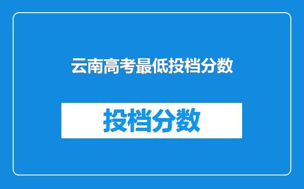 云南高考最低投档分数