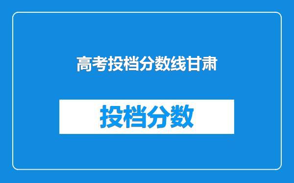 高考投档分数线甘肃