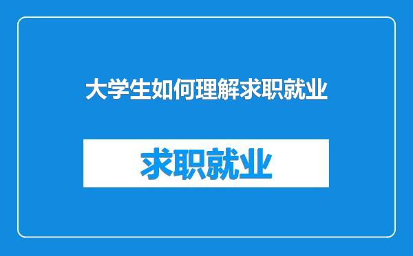 大学生如何理解求职就业