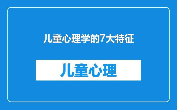 儿童心理学的7大特征