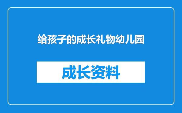 给孩子的成长礼物幼儿园