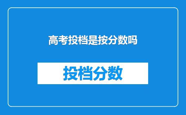 高考投档是按分数吗