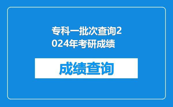 专科一批次查询2024年考研成绩