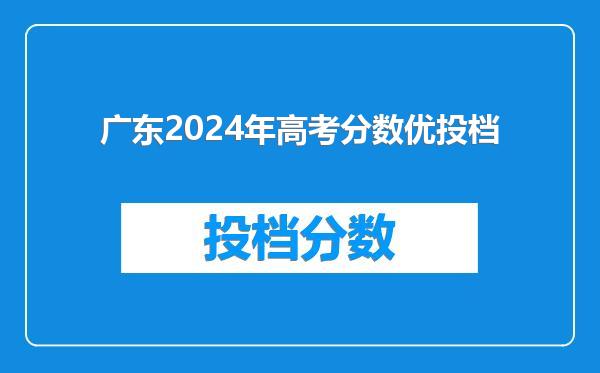 广东2024年高考分数优投档