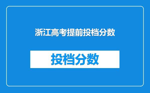 浙江高考提前投档分数