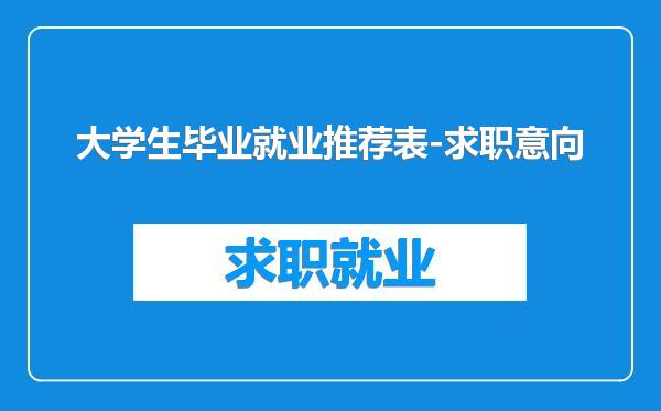 大学生毕业就业推荐表-求职意向