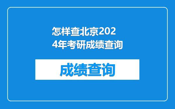 怎样查北京2024年考研成绩查询