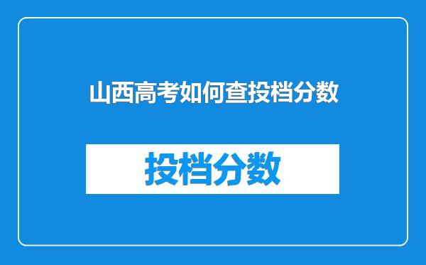 山西高考如何查投档分数