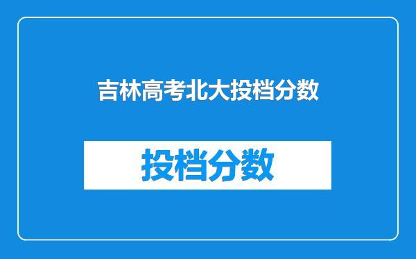 吉林高考北大投档分数