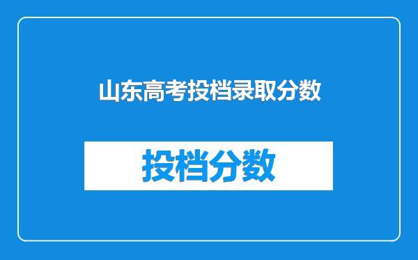 山东高考投档录取分数