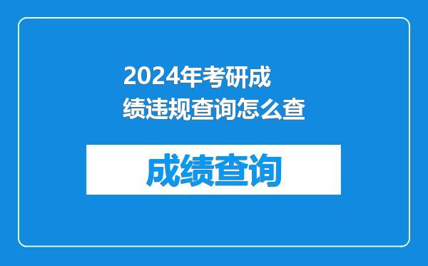 2024年考研成绩违规查询怎么查