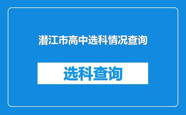 潜江市高中选科情况查询