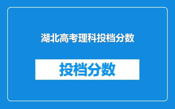 湖北高考理科投档分数