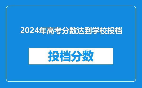 2024年高考分数达到学校投档