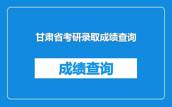 甘肃省考研录取成绩查询