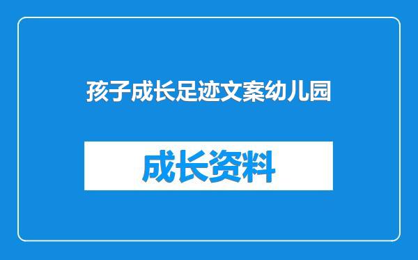 孩子成长足迹文案幼儿园