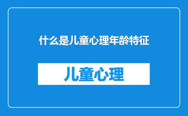 什么是儿童心理年龄特征