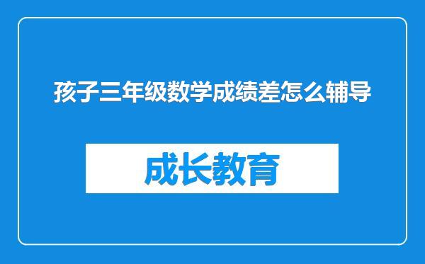 孩子三年级数学成绩差怎么辅导