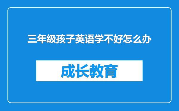 三年级孩子英语学不好怎么办