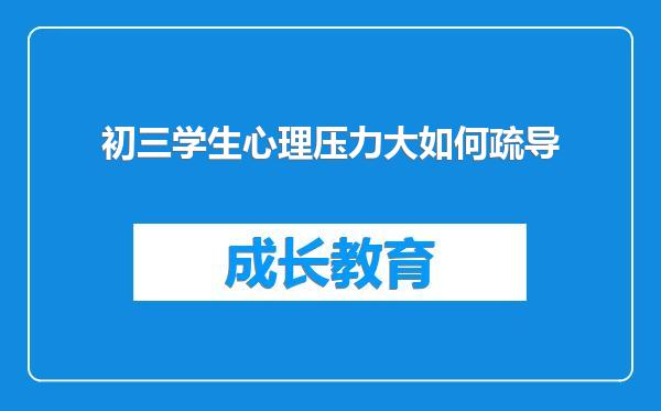 初三学生心理压力大如何疏导