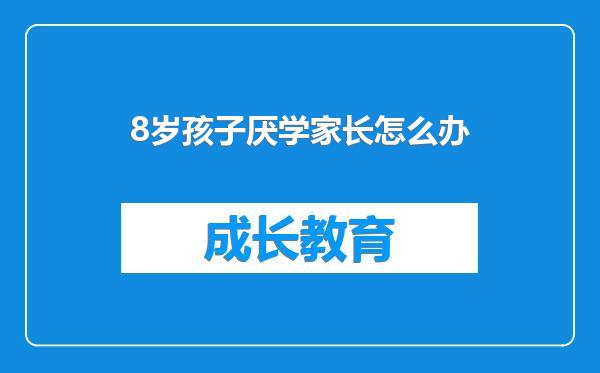 8岁孩子厌学家长怎么办