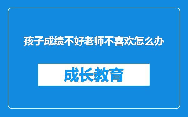 孩子成绩不好老师不喜欢怎么办