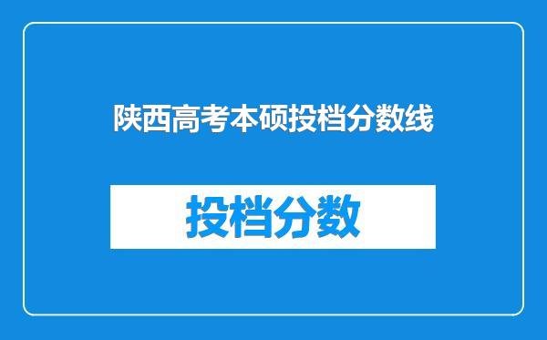 陕西高考本硕投档分数线