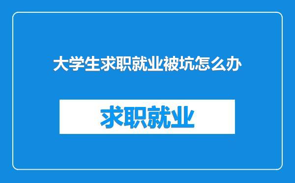 大学生求职就业被坑怎么办