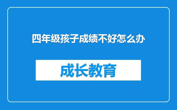 四年级孩子成绩不好怎么办