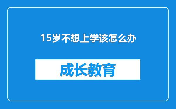 15岁不想上学该怎么办