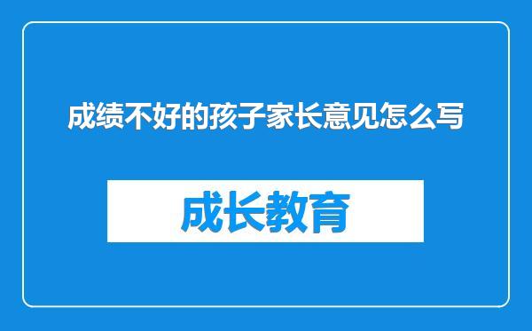 成绩不好的孩子家长意见怎么写