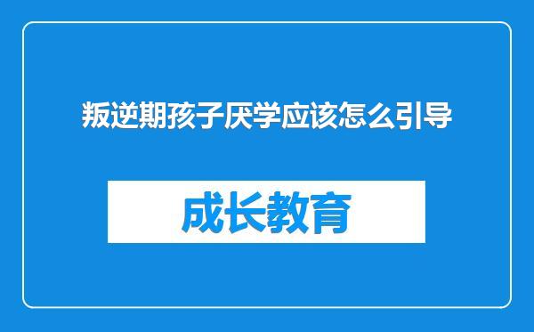 叛逆期孩子厌学应该怎么引导