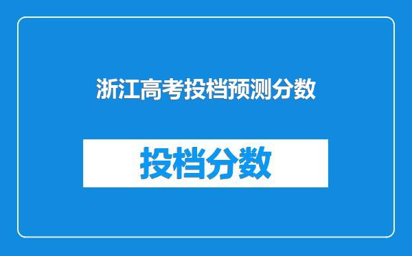 浙江高考投档预测分数