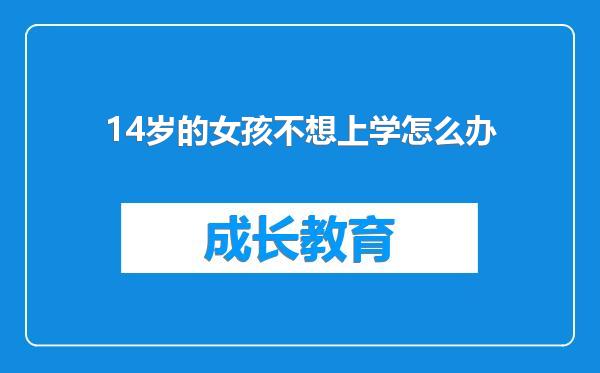 14岁的女孩不想上学怎么办