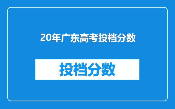 20年广东高考投档分数