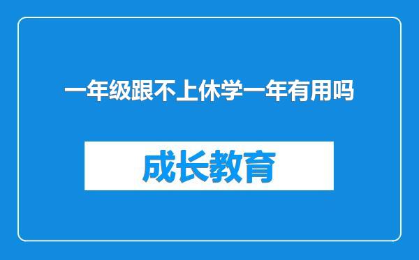 一年级跟不上休学一年有用吗