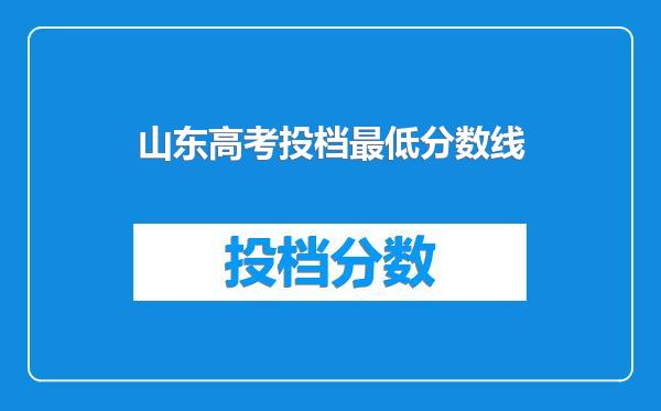 山东高考投档最低分数线