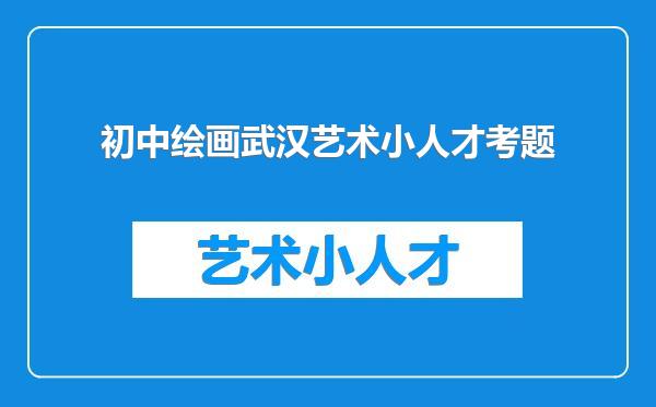 初中绘画武汉艺术小人才考题